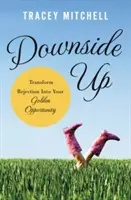 Downside Up: Transforma el rechazo en tu oportunidad de oro - Downside Up: Transform Rejection Into Your Golden Opportunity