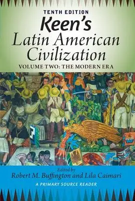 Keen's Latin American Civilization, Volume 2: A Primary Source Reader, Volume Two: The Modern Era