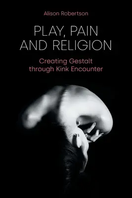 Juego, dolor y religión: Creando Gestalt a través del Encuentro Kink - Play, Pain and Religion: Creating Gestalt through Kink Encounter