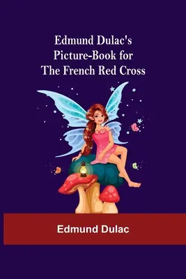 El libro ilustrado de Edmund Dulac para la Cruz Roja Francesa - Edmund Dulac'S Picture-Book For The French Red Cross