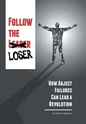 Follow the Loser: Cómo los fracasos abyectos pueden liderar una revolución - Follow the Loser: How Abject Failures Can Lead a Revolution