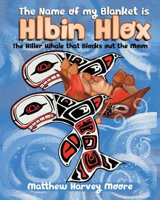 El Nombre de mi Manta es Hlbin Hlox La orca que tapa la luna - The Name of my Blanket is Hlbin Hlox: The Killer Whale that Blocks out the Moon