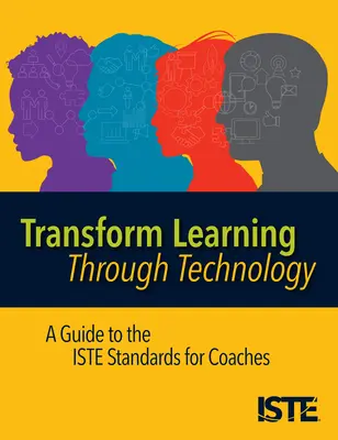 Transformar el aprendizaje a través de la tecnología: Guía de las normas Iste para entrenadores - Transform Learning Through Technology: A Guide to the Iste Standards for Coaches