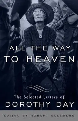 Todo el camino al cielo: Las cartas escogidas de Dorothy Day - All the Way to Heaven: The Selected Letters of Dorothy Day