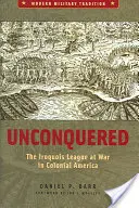 Inconquistables: La liga iroquesa en guerra en la América colonial - Unconquered: The Iroquois League at War in Colonial America
