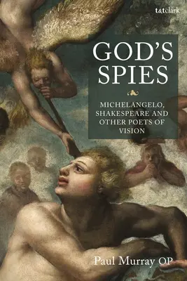 Los espías de Dios: Miguel Ángel, Shakespeare y otros poetas de la visión - God's Spies: Michelangelo, Shakespeare and Other Poets of Vision