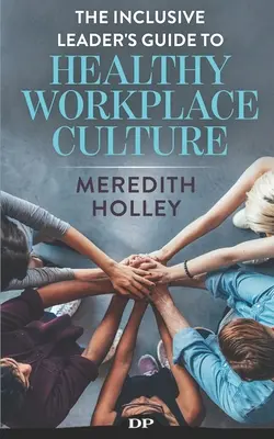 Guía del líder inclusivo para una cultura saludable en el lugar de trabajo: Prevenir Entornos de Trabajo Tóxicos, Intimidación, Acoso Sexual y Discriminación - The Inclusive Leader's Guide to Healthy Workplace Culture: Prevent Toxic Work Environments, Bullying, Sexual Harassment, and Discrimination