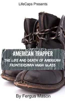 American Trapper: Vida y muerte de Hugh Glass, un hombre de frontera estadounidense - American Trapper: The Life and Death of American Frontiersman Hugh Glass