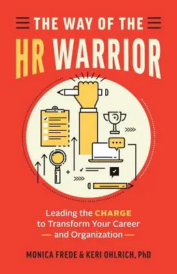 El camino del guerrero de los RRHH: Cómo liderar la transformación de su carrera y su organización - The Way of the HR Warrior: Leading the Charge to Transform Your Career and Organization