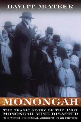 Monongah: La trágica historia del desastre minero de Monongah en 1907: El peor accidente industrial de la historia de Estados Unidos - Monongah: The Tragic Story of the 1907 Monongah Mine Disaster: The Worst Industrial Accident in US History