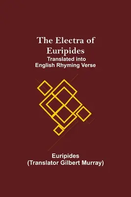 La Electra de Eurípides; Traducida al inglés en verso rimado - The Electra of Euripides; Translated into English rhyming verse