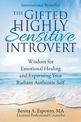 El Introvertido Superdotado Altamente Sensible: Sabiduría para sanar las emociones y expresar tu auténtico y radiante yo - The Gifted Highly Sensitive Introvert: Wisdom for Emotional Healing and Expressing Your Radiant Authentic Self