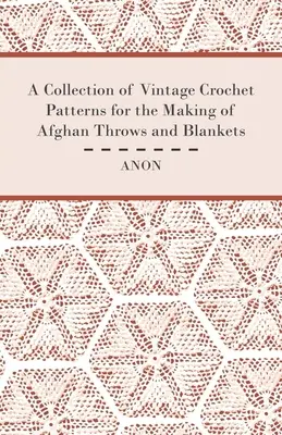 Colección de patrones antiguos de ganchillo para confeccionar mantas y mantas afganas - A Collection of Vintage Crochet Patterns for the Making of Afghan Throws and Blankets