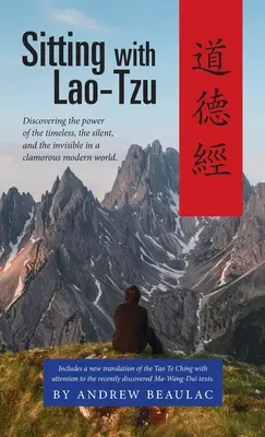 Sentado con Lao-Tzu: Descubrir el poder de lo intemporal, lo silencioso y lo invisible en un clamoroso mundo moderno - Sitting with Lao-Tzu: Discovering the Power of the Timeless, the Silent, and the Invisible in a Clamorous Modern World