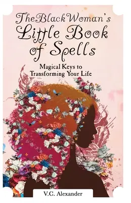 El pequeño libro de hechizos de la mujer negra: Claves mágicas para transformar tu vida - The Black Woman's Little Book of Spells: Magical Keys to Transforming Your Life