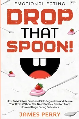Comer emocionalmente: ¡SUELTA ESA CUCHARA! - Cómo mantener la autorregulación emocional y recablear su cerebro sin necesidad de buscar consuelo Fr - Emotional Eating: DROP THAT SPOON! - How To Maintain Emotional Self-Regulation and Rewire Your Brain Without The Need To Seek Comfort Fr