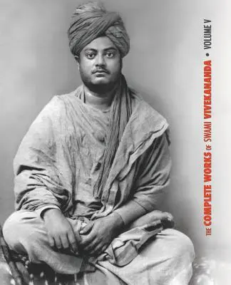 Las Obras Completas de Swami Vivekananda - Volumen 5: Epístolas - Primera Serie, Entrevistas, Notas de Conferencias y Discursos, Preguntas y Respuestas, Co - The Complete Works of Swami Vivekananda - Volume 5: Epistles - First Series, Interviews, Notes from Lectures and Discourses, Questions and Answers, Co