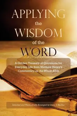 Aplicando la sabiduría de la palabra: Un Tesoro de Oro de Citas para la Vida Cotidiana del Comentario de Matthew Henry Sobre Toda la Biblia - Applying the Wisdom of the Word: A Golden Treasury of Quotations for Everyday Life from Matthew Henry's Commentary On The Whole Bible