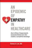 Una epidemia de empatía en la atención sanitaria: Cómo ofrecer una atención al paciente compasiva y conectada que cree una ventaja competitiva - An Epidemic of Empathy in Healthcare: How to Deliver Compassionate, Connected Patient Care That Creates a Competitive Advantage