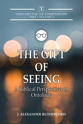El don de ver: Una perspectiva bíblica de la ontología - The Gift of Seeing: A Biblical Perspective on Ontology