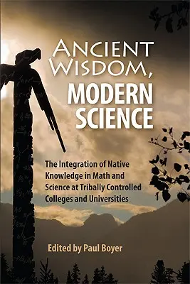 Ancient Wisdom, Modern Science: La integración de los conocimientos nativos en matemáticas y ciencias en los colegios y universidades controlados por las tribus - Ancient Wisdom, Modern Science: The Integration of Native Knowledge in Math and Science at Tribally Controlled Colleges and Universities