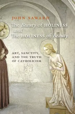 La belleza de la santidad y la santidad de la belleza: Arte, santidad y verdad del catolicismo - The Beauty of Holiness and the Holiness of Beauty: Art, Sanctity, and the Truth of Catholicism