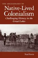 Arqueología del colonialismo indígena: Desafiando la Historia en los Grandes Lagos - The Archaeology of Native-Lived Colonialism: Challenging History in the Great Lakes