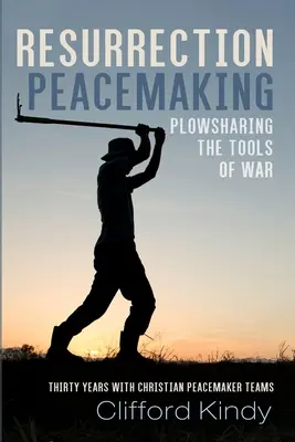 Resurrection Peacemaking: Compartir las herramientas de la guerra - Resurrection Peacemaking: Plowsharing the Tools of War