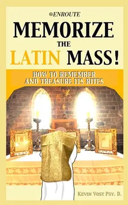 Memorizar la misa en latín: Cómo recordar y atesorar sus ritos - Memorize the Latin Mass: How to Remember and Treasure its Rites