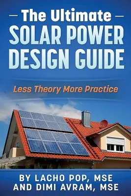 La guía definitiva de diseño de energía solar: Menos teoría y más práctica - The Ultimate Solar Power Design Guide: Less Theory More Practice