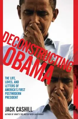 Deconstruyendo a Obama: La vida, los amores y las cartas del primer presidente posmoderno de Estados Unidos - Deconstructing Obama: The Life, Loves, and Letters of America's First Postmodern President