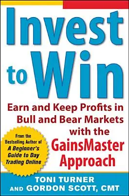 Invertir para ganar: Gane y Conserve Beneficios en Mercados Alcistas y Bajistas con el Enfoque Gainsmaster - Invest to Win: Earn & Keep Profits in Bull & Bear Markets with the Gainsmaster Approach
