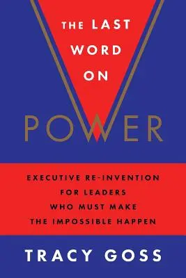 La última palabra sobre el poder: reinvención ejecutiva para líderes que deben hacer realidad lo imposible - The Last Word on Power: Executive Re-Invention for Leaders Who Must Make the Impossible Happen