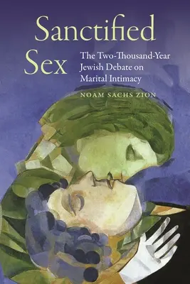 Sexo santificado: El debate judío de dos mil años sobre la intimidad conyugal - Sanctified Sex: The Two-Thousand-Year Jewish Debate on Marital Intimacy
