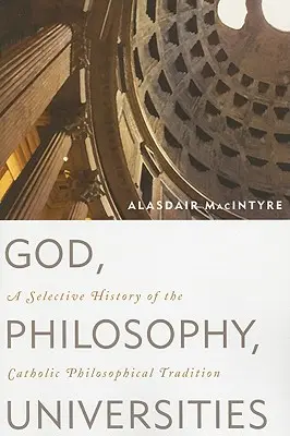 Dios, la filosofía, las universidades: Historia selectiva de la tradición filosófica católica - God, Philosophy, Universities: A Selective History of the Catholic Philosophical Tradition