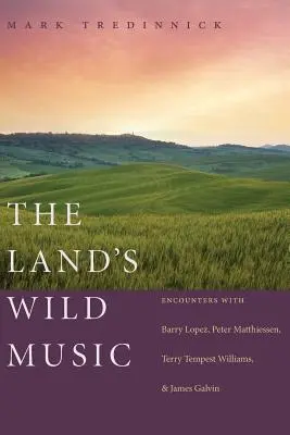 La música salvaje de la tierra: Encuentros con Barry Lopez, Peter Matthiessen, Terry Tempest Williams y James Galvin - The Land's Wild Music: Encounters with Barry Lopez, Peter Matthiessen, Terry Tempest Williams, and James Galvin