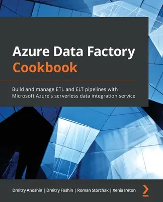 Azure Data Factory Cookbook: Construye y gestiona ETL y ELT pipelines con el servicio de integración de datos sin servidor de Microsoft Azure - Azure Data Factory Cookbook: Build and manage ETL and ELT pipelines with Microsoft Azure's serverless data integration service