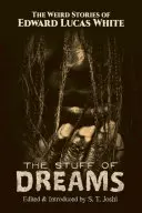 La materia de los sueños: Las extrañas historias de Edward Lucas White - The Stuff of Dreams: The Weird Stories of Edward Lucas White