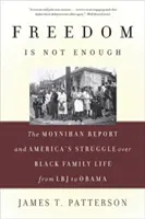 La libertad no es suficiente: El Informe Moynihan y la lucha de Estados Unidos por la vida familiar de los negros: de LBJ a Obama - Freedom Is Not Enough: The Moynihan Report and America's Struggle Over Black Family Life -- From LBJ to Obama