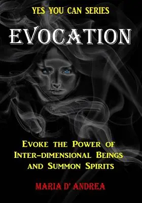 Evocación: Evoca el Poder de los Seres Interdimensionales e Invoca Espíritus - Evocation: Evoke the Power of Inter-dimensional Beings And Summon Spirits