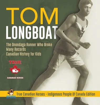 Tom Longboat - El corredor onondaga que batió muchos récords - Historia de Canadá para niños - Auténticos héroes canadienses - Edición para indígenas de Canadá - Tom Longboat - The Onondaga Runner Who Broke Many Records - Canadian History for Kids - True Canadian Heroes - Indigenous People Of Canada Edition