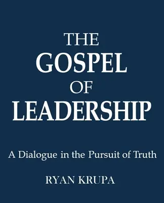 El Evangelio del Liderazgo: Un diálogo en pos de la verdad - The Gospel of Leadership: A Dialogue in the Pursuit of Truth