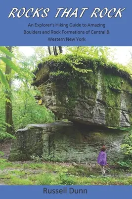 Rocas que rockean: Guía de senderismo de un explorador por los increíbles peñascos y formaciones rocosas del centro y oeste de Nueva York - Rocks That Rock: An Explorer's Hiking Guide to Amazing Boulders and Rock Formations of Central & Western New York