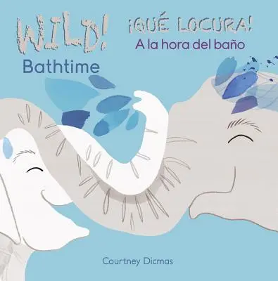 La Hora del Baño Salvaje /Qu Locura! a la Hora del Bao - Wild Bathtime!/Qu Locura! a la Hora del Bao
