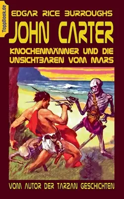 John Carter - Knochenmnner und die unsichtbaren vom Mars: Del autor de las historias de Tarzán - John Carter - Knochenmnner und die unsichtbaren vom Mars: Vom Autor der Tarzan Geschichten