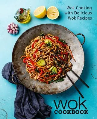 Libro de Cocina Wok: Cocina al Wok con Deliciosas Recetas al Wok (2ª Edición) - Wok Cookbook: Wok Cooking with Delicious Wok Recipes (2nd Edition)