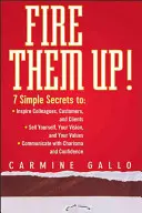 Fire Them Up: 7 Simple Secrets To: Inspirar a colegas, clientes y consumidores; Venderse a sí mismo, su visión y sus valores; Comunicar - Fire Them Up!: 7 Simple Secrets To: Inspire Colleagues, Customers, and Clients; Sell Yourself, Your Vision, and Your Values; Communic