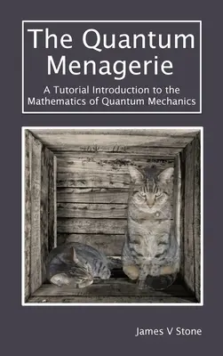 La colección cuántica: Introducción a las matemáticas de la mecánica cuántica - The Quantum Menagerie: A Tutorial Introduction to the Mathematics of Quantum Mechanics