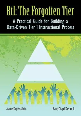 RTI El nivel olvidado: Guía práctica para crear un proceso educativo de nivel 1 basado en datos - RTI The Forgotten Tier: A Practical Guide for Building a Data-Driven Tier 1 Instructional Process