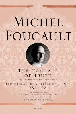 El coraje de la verdad: El gobierno de sí mismo y de los demás II; conferencias en el Collge de France, 1983-1984 - The Courage of Truth: The Government of Self and Others II; Lectures at the Collge de France, 1983-1984